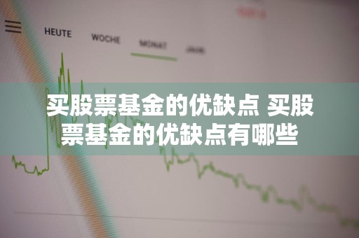 买股票基金的优缺点 买股票基金的优缺点有哪些
