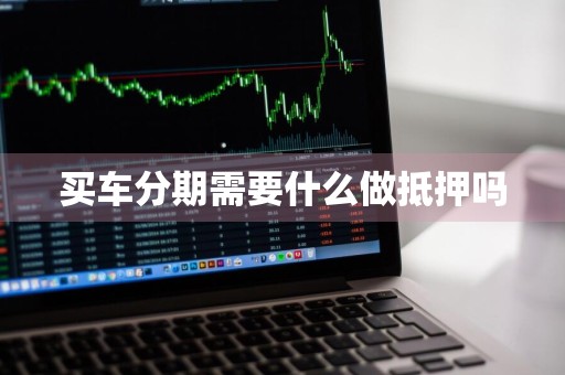买车分期需要什么做抵押吗