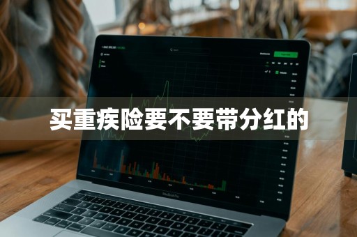 买重疾险要不要带分红的