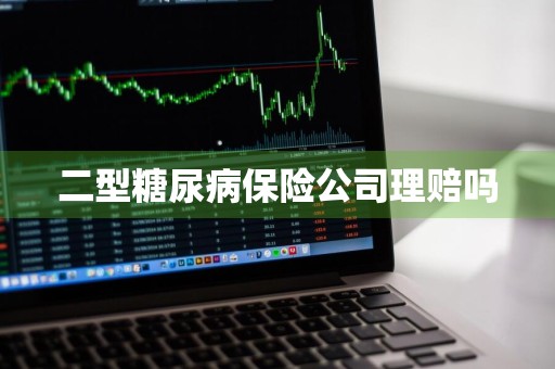 二型糖尿病保险公司理赔吗