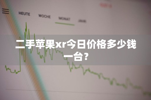 二手苹果xr今日价格多少钱一台？