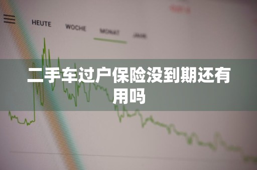 二手车过户保险没到期还有用吗