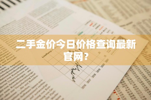 二手金价今日价格查询最新官网？