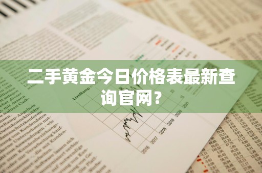 二手黄金今日价格表最新查询官网？