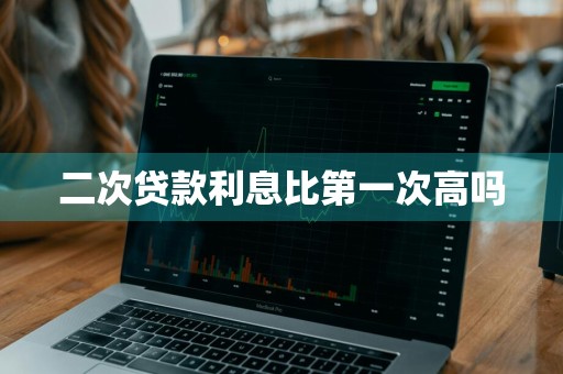二次贷款利息比第一次高吗