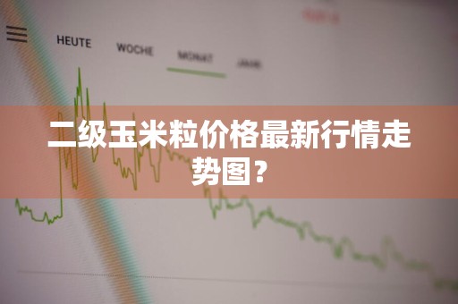 二级玉米粒价格最新行情走势图？