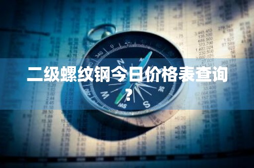 二级螺纹钢今日价格表查询？