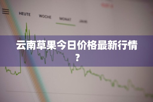 云南草果今日价格最新行情?