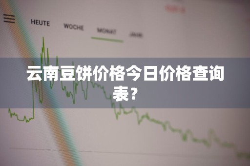 云南豆饼价格今日价格查询表？