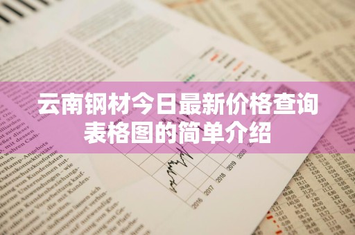 云南钢材今日最新价格查询表格图的简单介绍