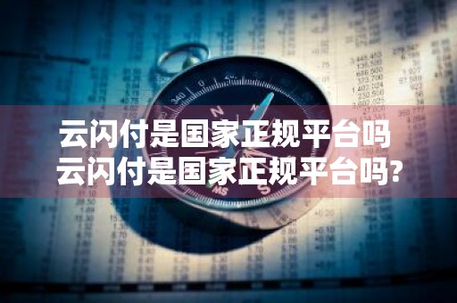云闪付是国家正规平台吗 云闪付是国家正规平台吗?可以分红吗?