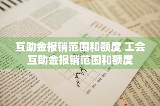 互助金报销范围和额度 工会互助金报销范围和额度