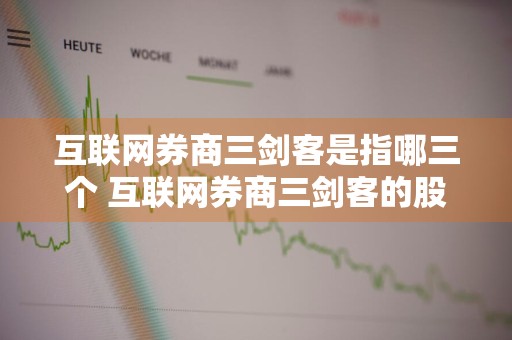 互联网券商三剑客是指哪三个 互联网券商三剑客的股票