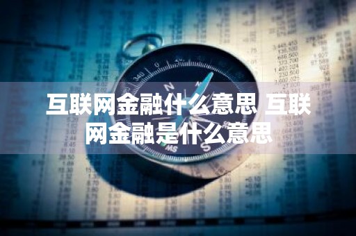 互联网金融什么意思 互联网金融是什么意思