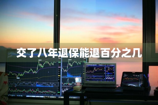 交了八年退保能退百分之几