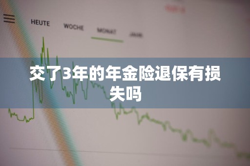 交了3年的年金险退保有损失吗