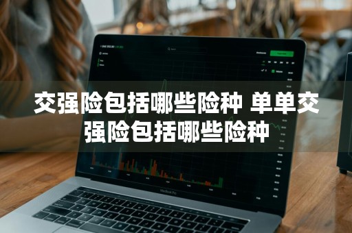 交强险包括哪些险种 单单交强险包括哪些险种
