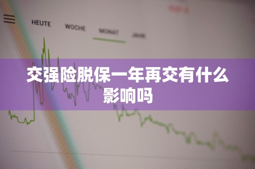 交强险脱保一年再交有什么影响吗
