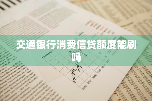 交通银行消费信贷额度能刷吗