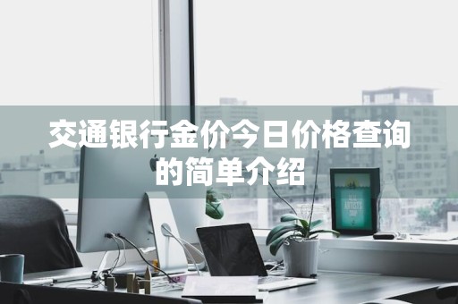 交通银行金价今日价格查询的简单介绍