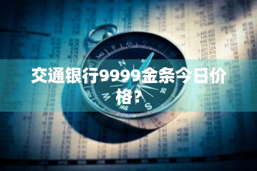 交通银行9999金条今日价格？