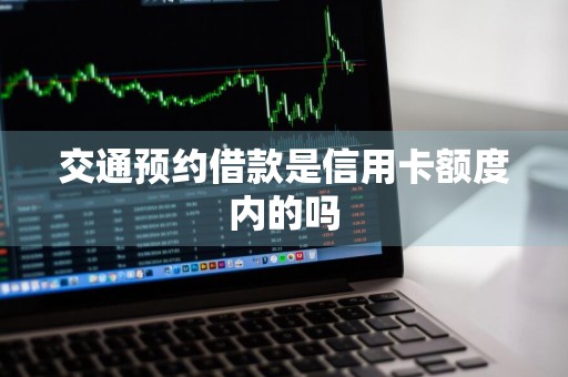 交通预约借款是信用卡额度内的吗