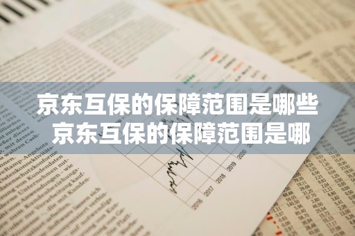 京东互保的保障范围是哪些 京东互保的保障范围是哪些内容