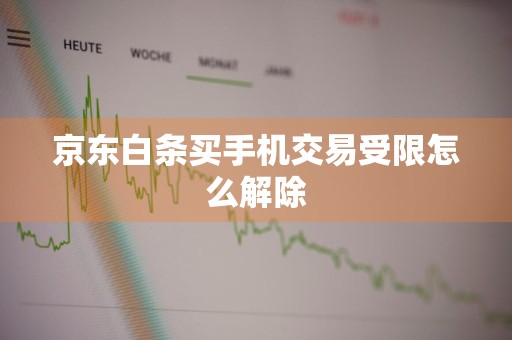 京东白条买手机交易受限怎么解除