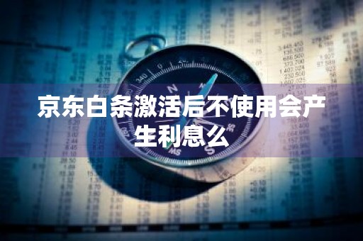 京东白条激活后不使用会产生利息么