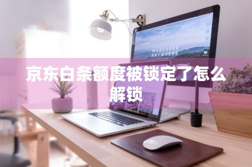 京东白条额度被锁定了怎么解锁