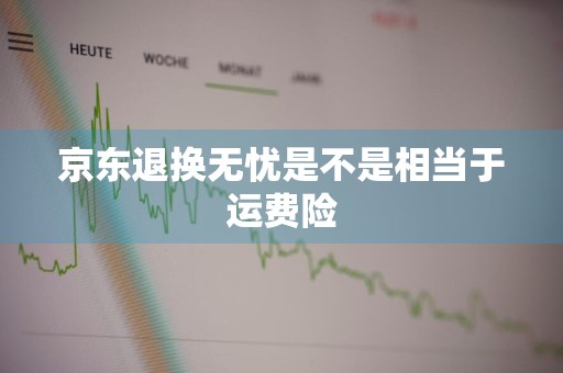 京东退换无忧是不是相当于运费险