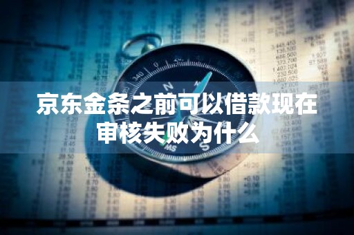 京东金条之前可以借款现在审核失败为什么