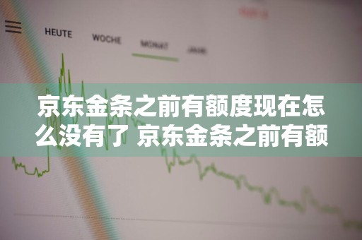 京东金条之前有额度现在怎么没有了 京东金条之前有额度现在怎么没有了?