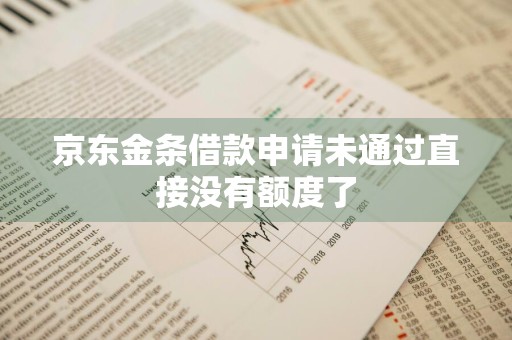 京东金条借款申请未通过直接没有额度了