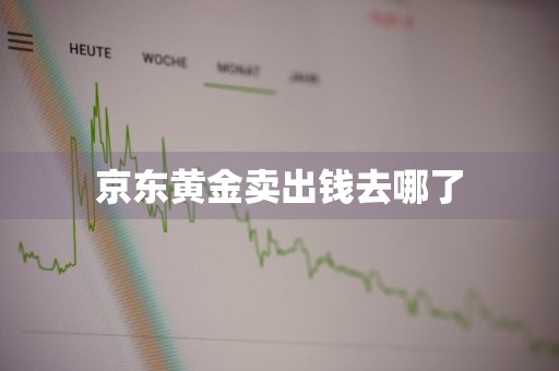 京东黄金卖出钱去哪了