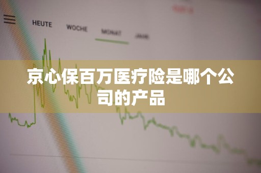 京心保百万医疗险是哪个公司的产品