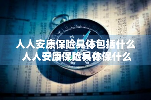 人人安康保险具体包括什么 人人安康保险具体保什么
