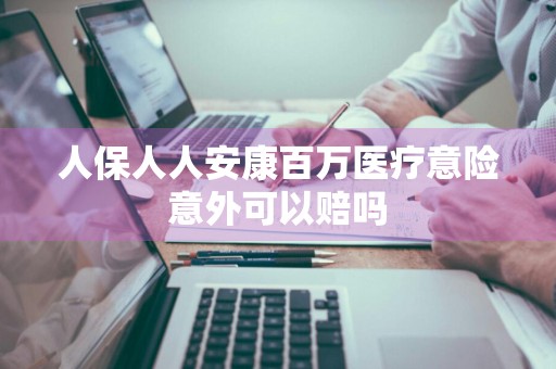 人保人人安康百万医疗意险意外可以赔吗