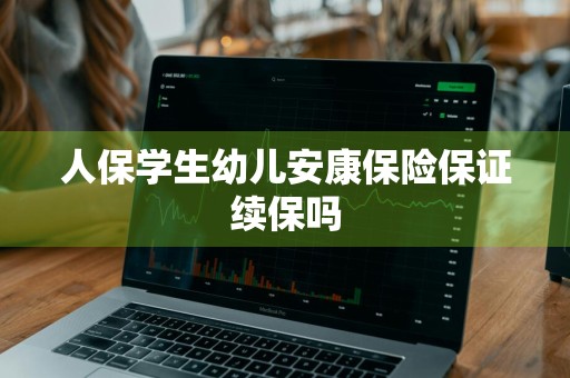 人保学生幼儿安康保险保证续保吗