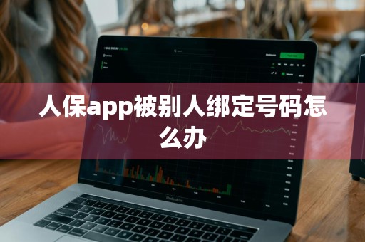 人保app被别人绑定号码怎么办