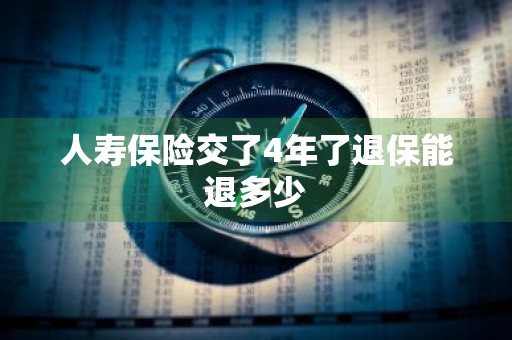 人寿保险交了4年了退保能退多少