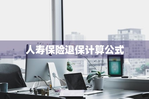人寿保险退保计算公式