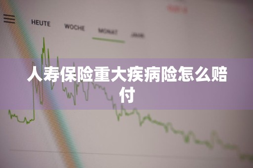 人寿保险重大疾病险怎么赔付