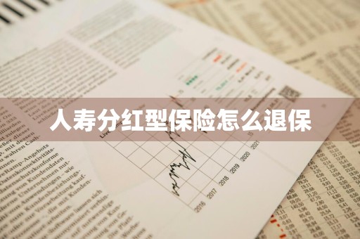 人寿分红型保险怎么退保