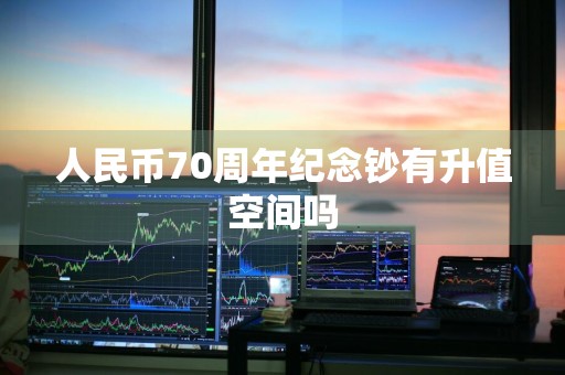 人民币70周年纪念钞有升值空间吗
