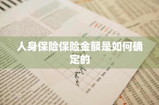人身保险保险金额是如何确定的