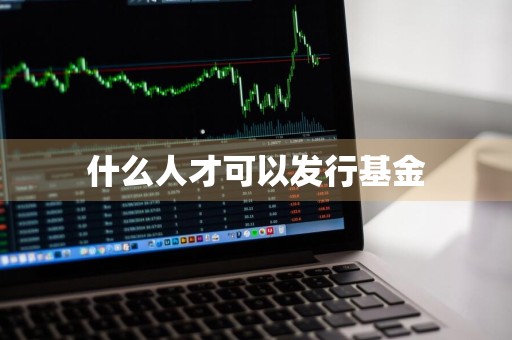 什么人才可以发行基金