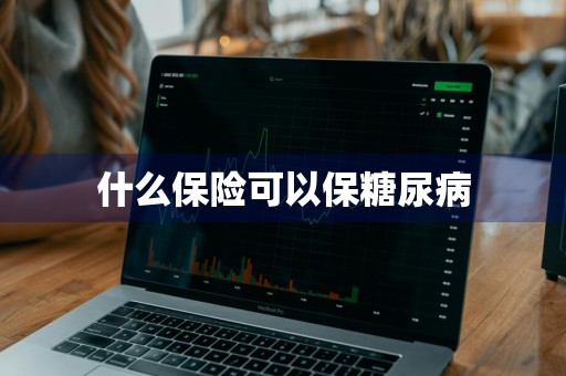 什么保险可以保糖尿病