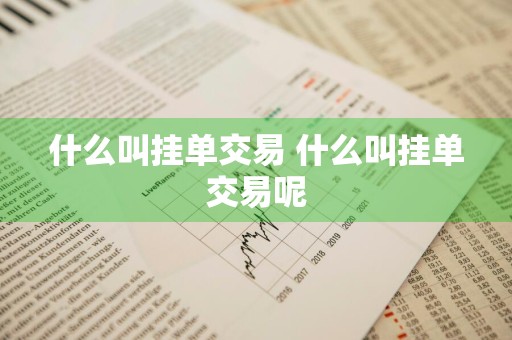 什么叫挂单交易 什么叫挂单交易呢
