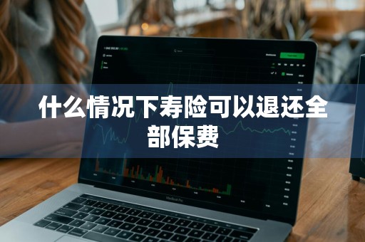 什么情况下寿险可以退还全部保费